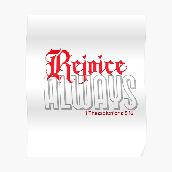 Rejoice Always 1 Thessalonians 5:16 Poster