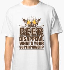 I Make BEER Disappear what's your superpower? Classic T-Shirt