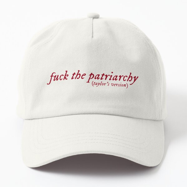 fuck the patriarchy (taylor's version) Dad Hat