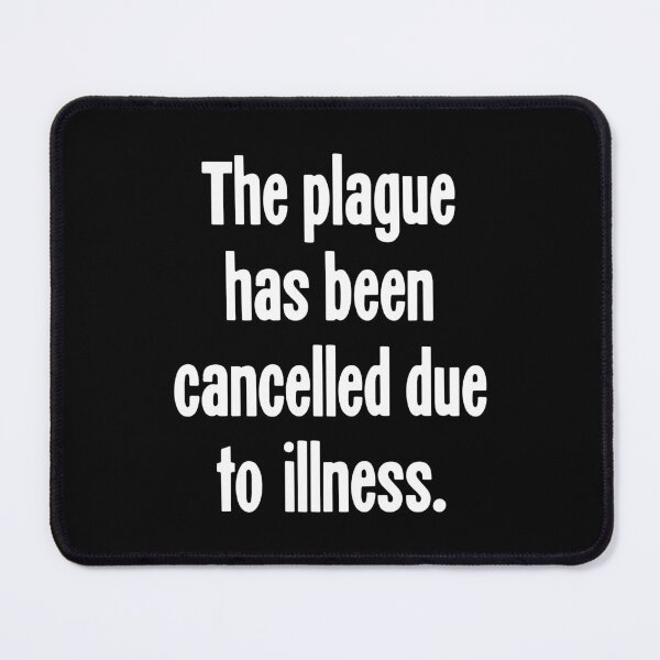 Item preview, The Plague Has Been Cancelled Due To Illness designed and sold by Good-Looking Corpse.