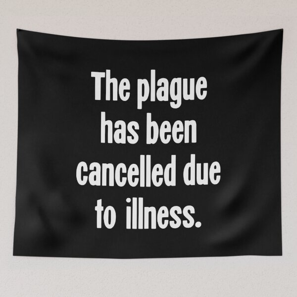 Item preview, The Plague Has Been Cancelled Due To Illness designed and sold by Good-Looking Corpse.
