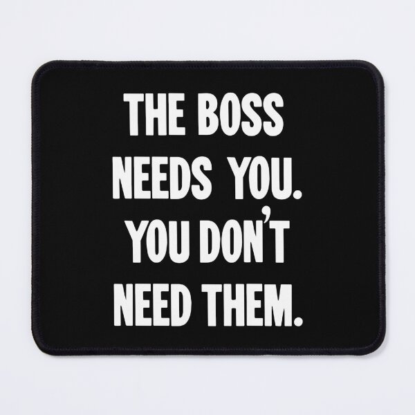 Item preview, The Boss Needs You. You Don't Need Them. designed and sold by Good-Looking Corpse.
