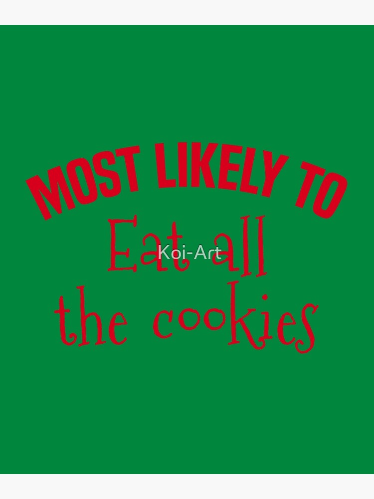 Most Likely To Eat All The Cookies Poster By Koi Art Redbubble 8894