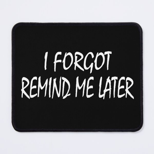 Item preview, I Forgot Remind Me Later designed and sold by Hammy97.