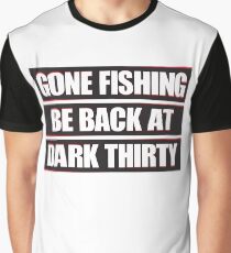 Gone Fishing, Be Back at Dark Thirty Graphic T-Shirt