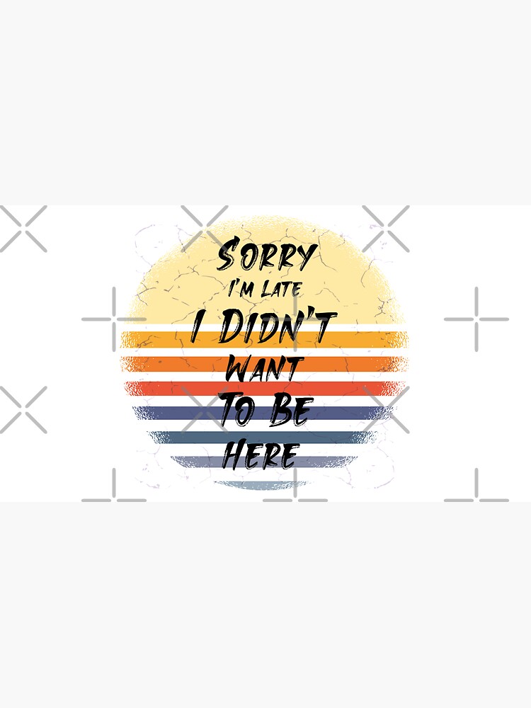 Sorry I'm Late. I Didn't Want To here by JOHNKY