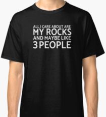 All I Care About Are My Rocks - Funny Geology T-Shirt Classic T-Shirt