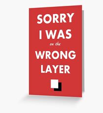 Sorry I Was on the Wrong Layer Greeting Card