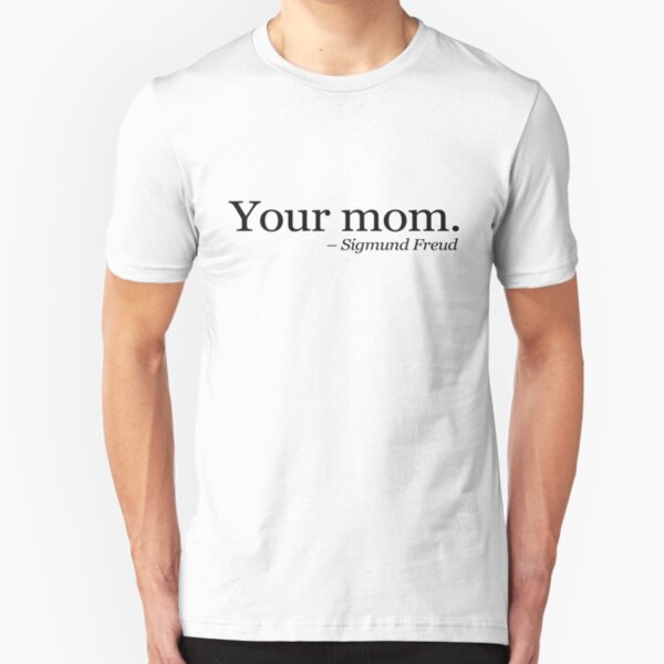 Your mom. - Sigmund Freud. Slim Fit T-Shirt