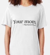 Your mom. - Sigmund Freud. Slim Fit T-Shirt