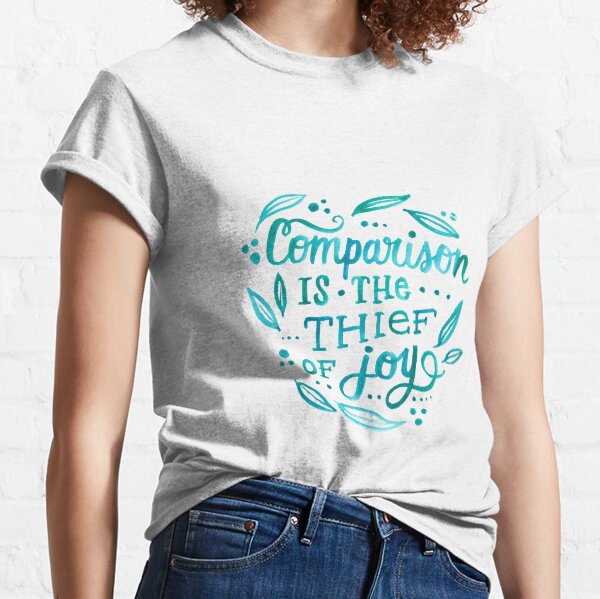 Comparison is the Thief of Joy Classic T-Shirt