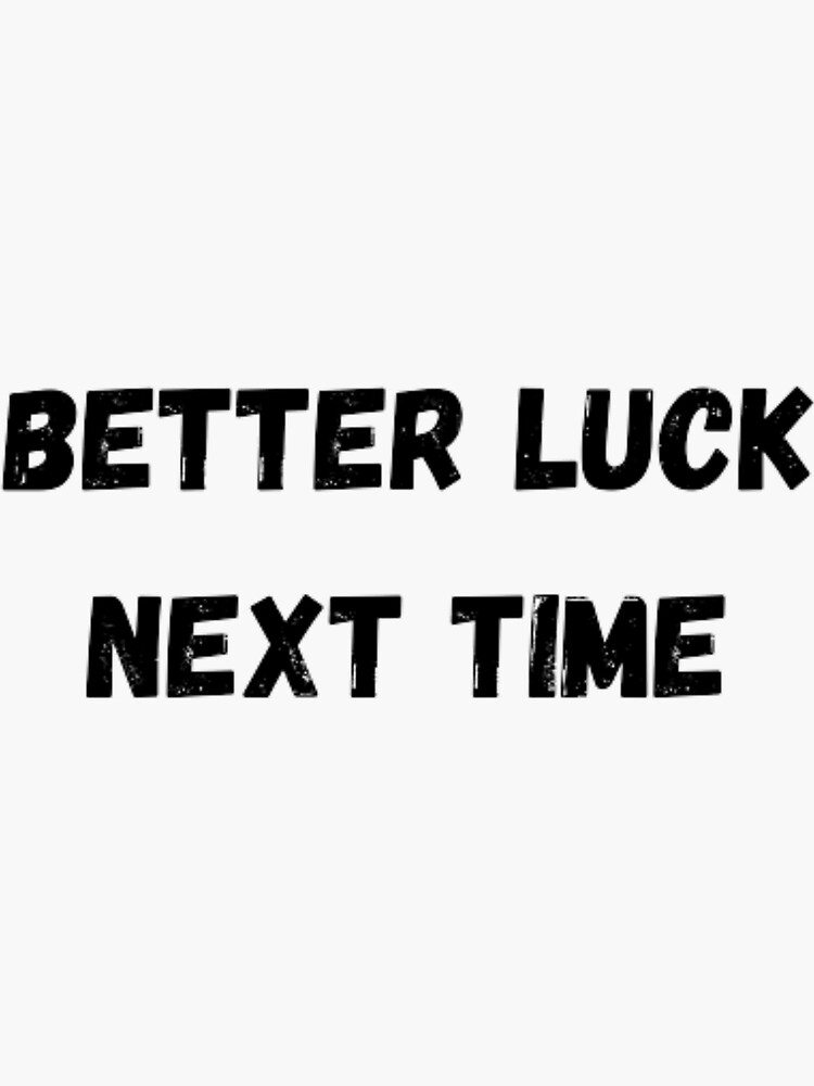 "Better Luck Next Time" Sticker for Sale by shamarince Redbubble