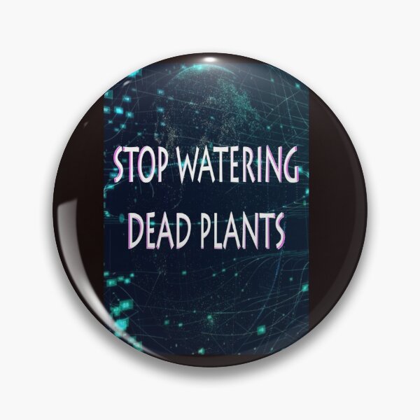 Item preview, STOP WATERING DEAD PLANTS designed and sold by CUTESTUFFnow.