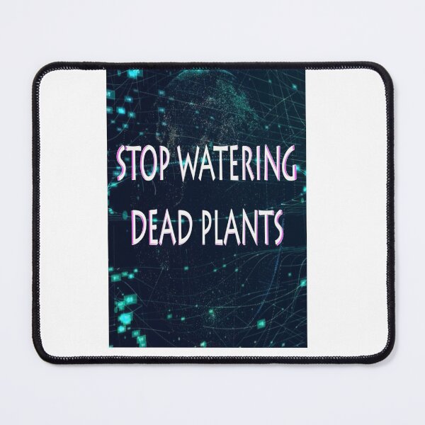 Item preview, STOP WATERING DEAD PLANTS designed and sold by CUTESTUFFnow.