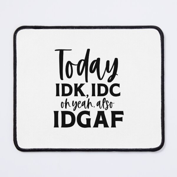 Item preview, Today IDK, IDC Oh Yea Also IDGAF designed and sold by mymysterycloset.