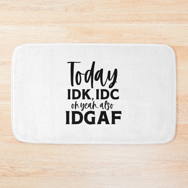 Item preview, Today IDK, IDC Oh Yea Also IDGAF designed and sold by mymysterycloset.