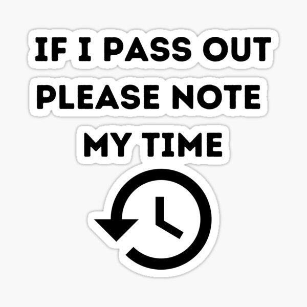 if-i-pass-out-please-note-my-time-sticker-for-sale-by-knetero-redbubble