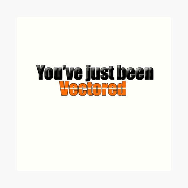 Youve Just Been Vectored Art Print By Ayiatlove Redbubble