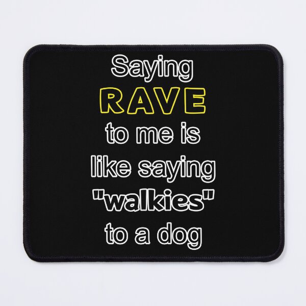 Item preview, Saying rave to me is like saying walkies to a dog Yellow designed and sold by NoMatterLab.