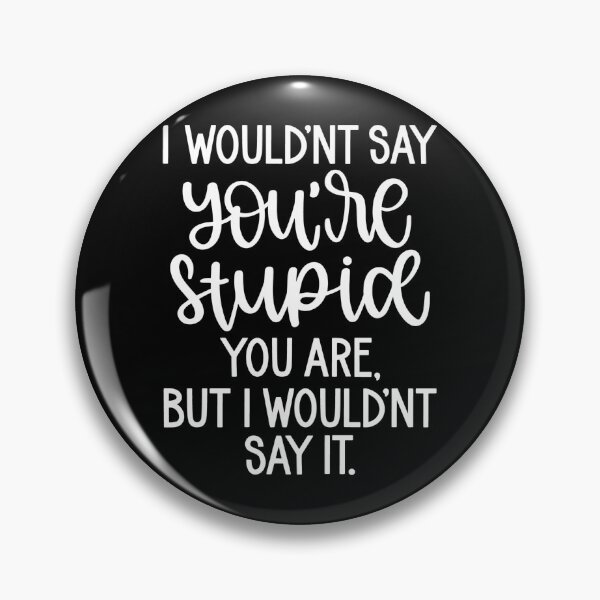 Item preview, I wouldn't say you're stupid You are. But I wouldn't say it designed and sold by pnkpopcorn.