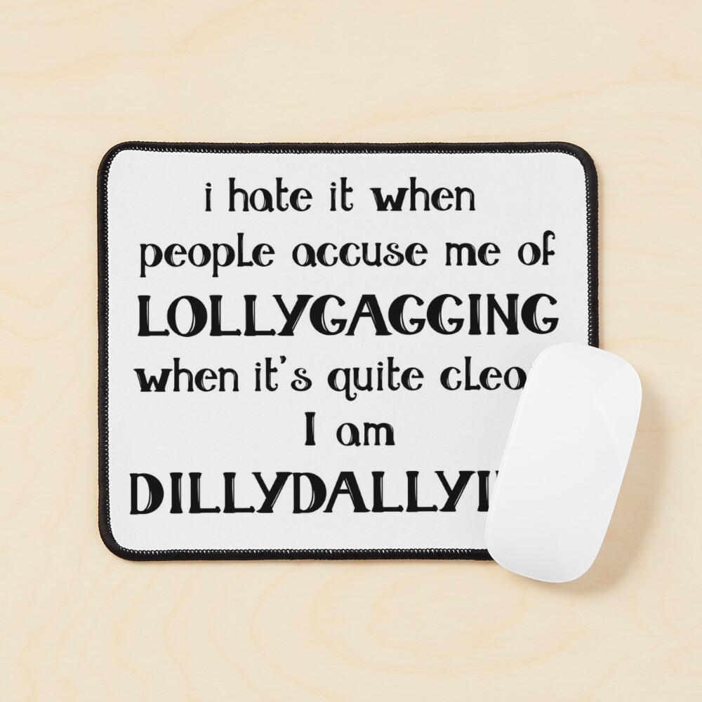  I Hate It When People Accuse Me of Lollygagging