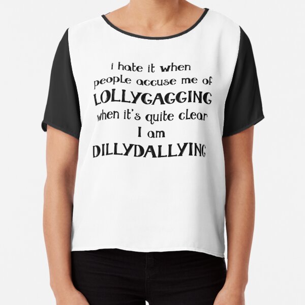 I hate it when people accuse me of Lollygagging when it's quite clear I am  Dillydallying | Poster