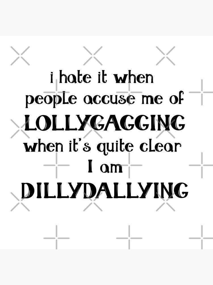 The problem of lollygagging