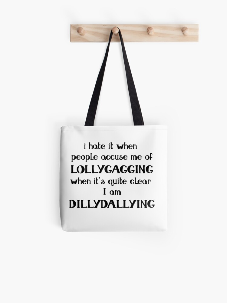 Lollygaggin or just Dilly-dallying – my life