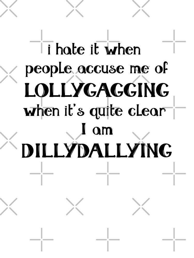 Lollygagging vs. Dillydallying T-Shirt or Sweatshirt