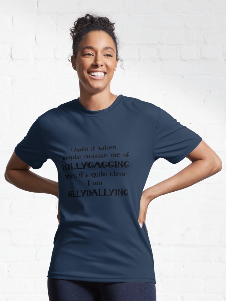 I hate it when people accuse me of Lollygagging when it's quite clear I am  Dillydallying | Kids T-Shirt