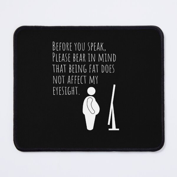 Item preview, Before you speak, please bear in mind that being fat does not affect my eyesight (DARK COLOURS) designed and sold by Scribblehound.