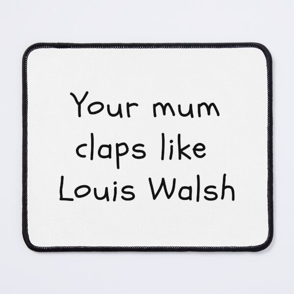 Item preview, Your mum claps like Louis Walsh designed and sold by clivesandles.