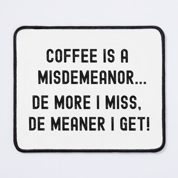 Item preview, COFFEE IS A MISDEMEANOR... DE MORE I MISS, DE MEANER I GET! designed and sold by Kevin de La Tour.