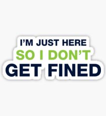 I'm Just Here So I Don't Get Fined Sticker