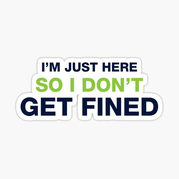 I'm Just Here So I Don't Get Fined Sticker