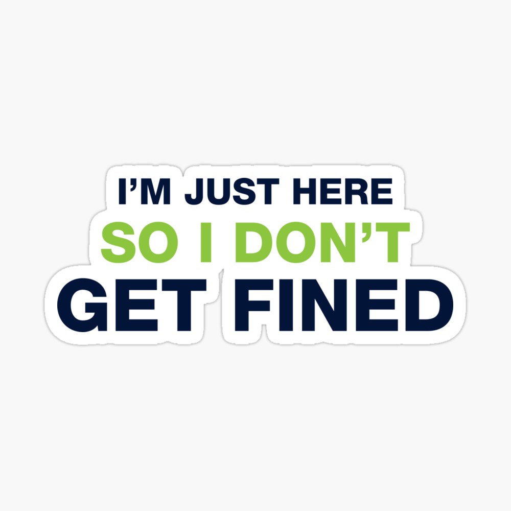 I M Just Here So I Don T Get Fined Poster By Djbalogh Redbubble