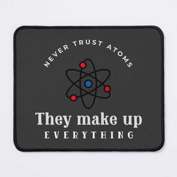 Item preview, Never trust atoms, they make up everything designed and sold by FancifulDesign.