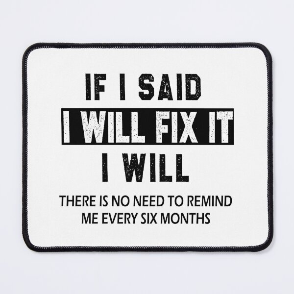 Item preview, funny welder sarcastic offended saying If I Said I'll Fix it I Will there is no need to remind me every six months gift Birthday Meme boyfriend girlfriend designed and sold by joygift369.