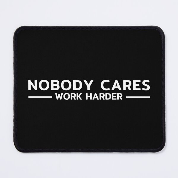 Item preview, Nobody Cares Work Harder designed and sold by taby2you.