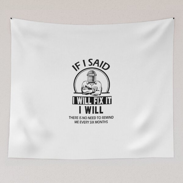 Item preview, funny welding sarcastic offended saying If I Said I'll Fix it I Will there is no need to remind me every six months gift Birthday Meme boyfriend girlfriend designed and sold by joygift369.