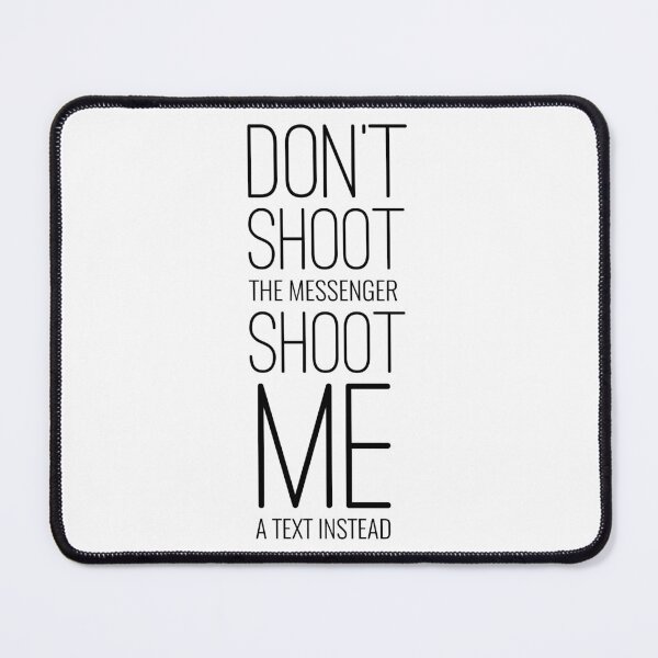 Item preview, Don't Shoot The Messenger Shoot Me A Text Instead designed and sold by PlacidHinds.
