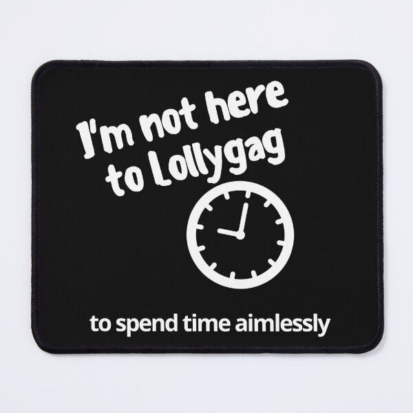 Item preview, I'm not hear to Lollygag designed and sold by DNPrints.