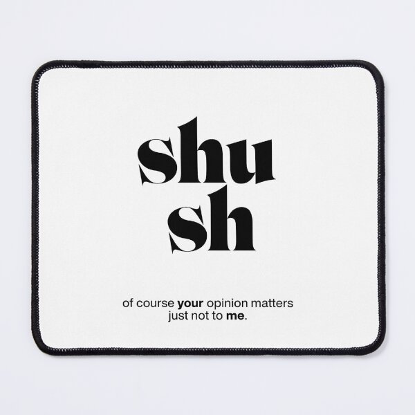 Item preview, shush statement print: of course your opinion matters - just not to me. designed and sold by TrueType.