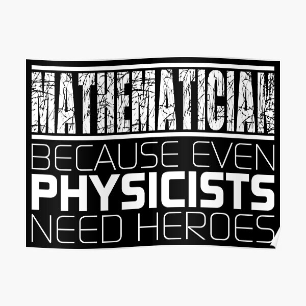 Mathematician - Because Even Physicists Need Heroes Poster