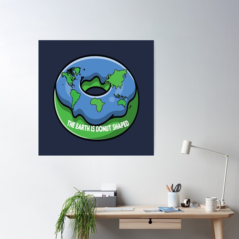 The earth is donut shaped Poster for Sale by Donutlovers