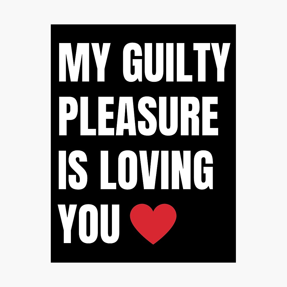 My Guilty Pleasure is Loving You" Poster Sale by CityNoir | Redbubble