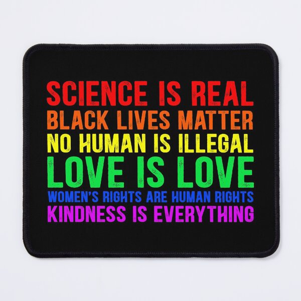 Item preview, Science is real Black lives matter No human is illegal Love is love Women's rights are human rights Kindness is everything. March for science, March for Women's Lives  designed and sold by Dolphin Graphic.