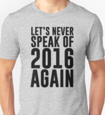 Lassen Sie uns nie wieder von 2016 sprechen Unisex T-Shirt