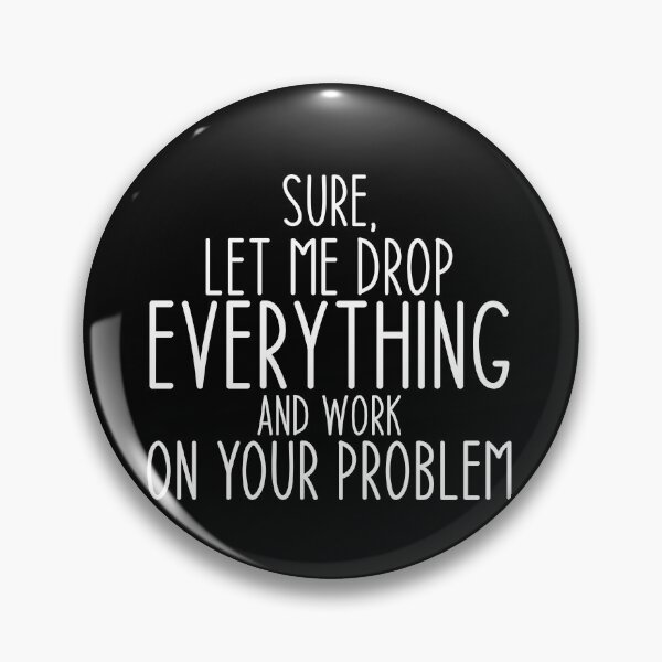 Item preview, Sure, Let Me Drop Everything and Work On Your Problem ,Funny Sarcastic Shirts, Funny Quotes Shirt, Funny Graphic Tees designed and sold by Aymanclothings.
