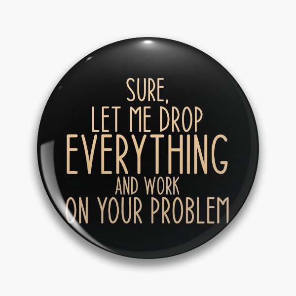 Item preview, Sure, Let Me Drop Everything and Work On Your Problem ,Funny Sarcastic Shirts, Funny Quotes Shirt, Funny Graphic Tees designed and sold by Aymanclothings.
